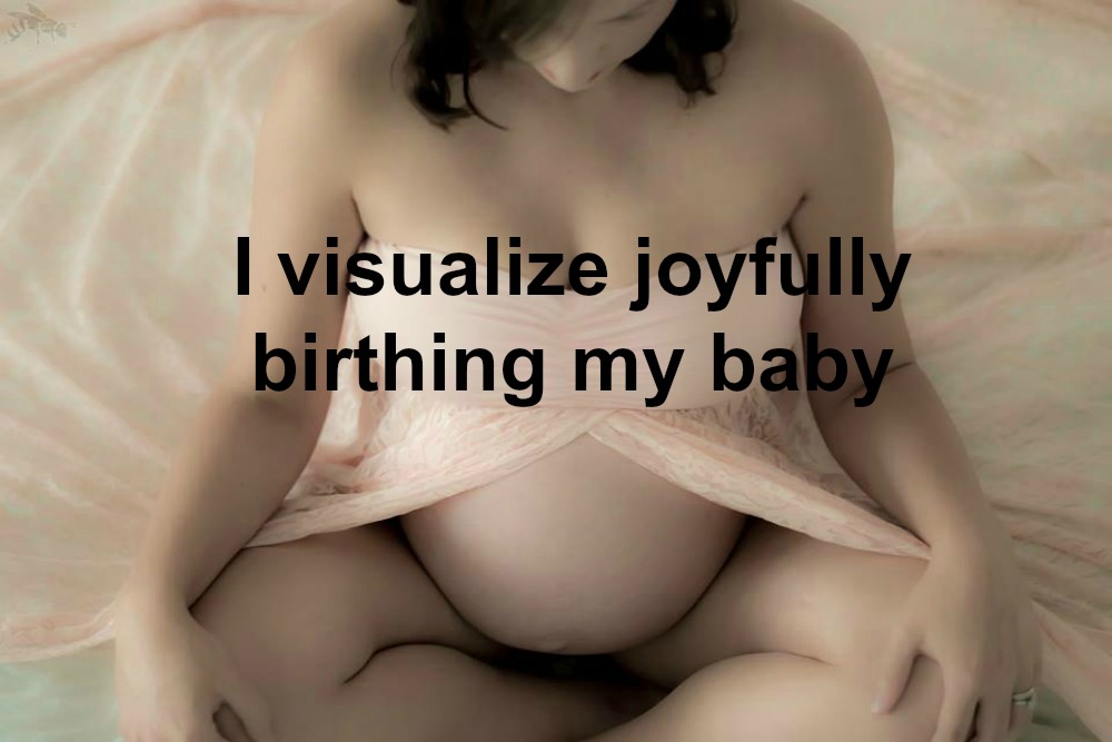 I visualize joyfully birthing my baby
